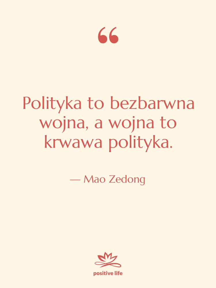 Cytat: Mao Zedong - Polityka to bezbarwna wojna, a…