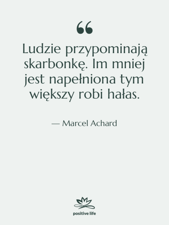 Cytat: Marcel Achard - Ludzie przypominają skarbonkę. Im mniej…