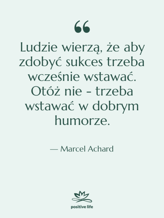 Cytat: Marcel Achard - Ludzie wierzą, że aby zdobyć…