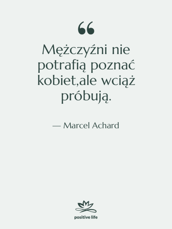 Cytat: Marcel Achard - Mężczyźni nie potrafią poznać kobiet,ale…