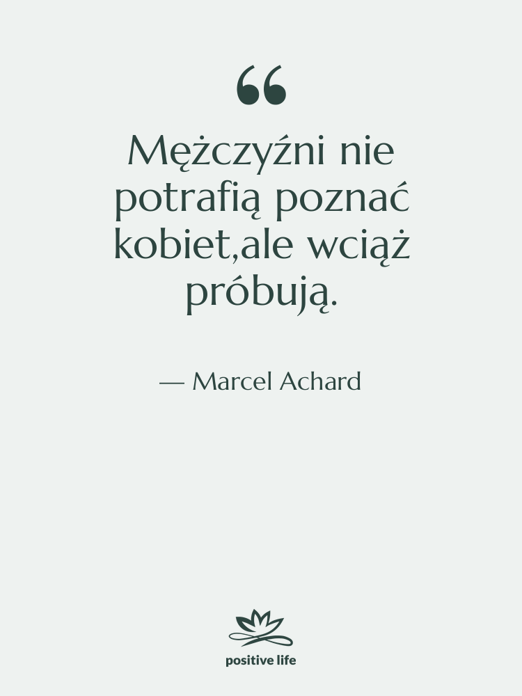Cytat: Marcel Achard - Mężczyźni nie potrafią poznać kobiet,ale…