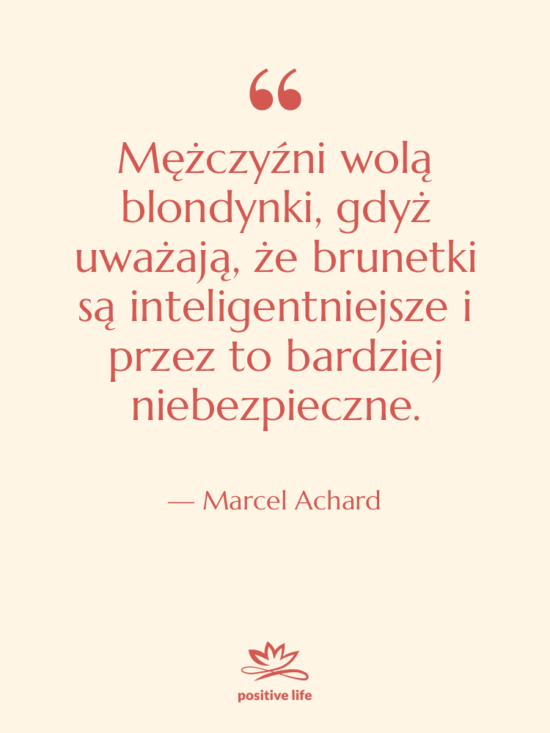 Cytat: Marcel Achard - Mężczyźni wolą blondynki, gdyż uważają,…
