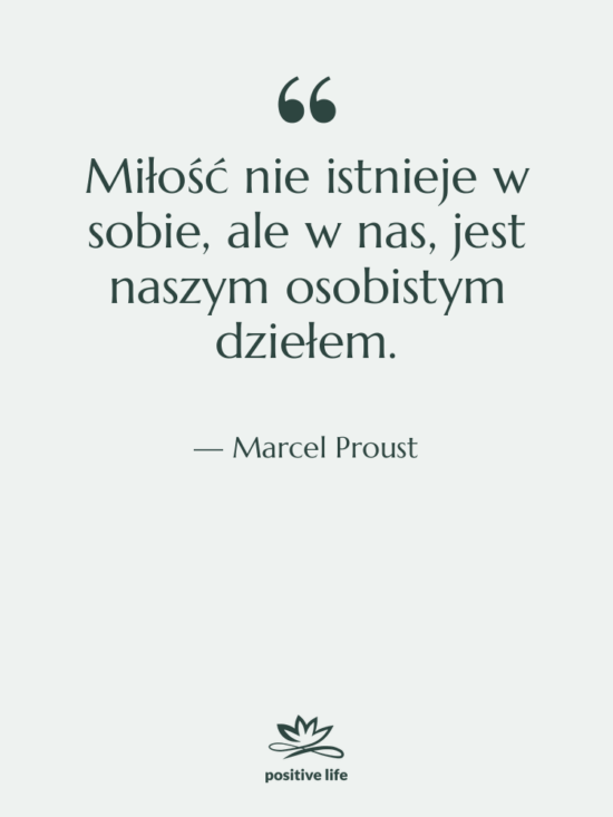 Cytat: Marcel Proust - Miłość nie istnieje w sobie,…