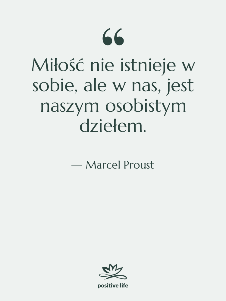Cytat: Marcel Proust - Miłość nie istnieje w sobie,…