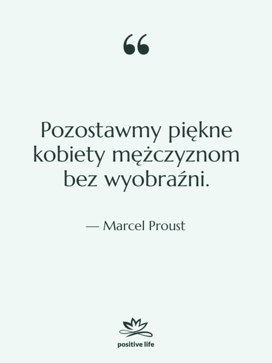 Cytat: Marcel Proust - Pozostawmy piękne kobiety mężczyznom bez…