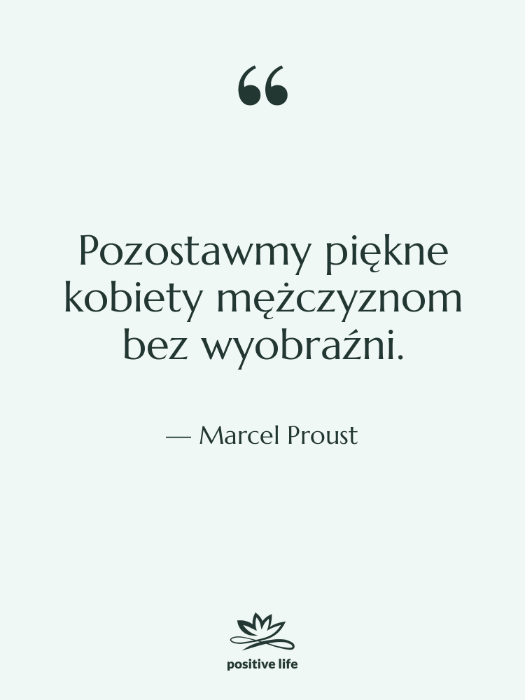Cytat: Marcel Proust - Pozostawmy piękne kobiety mężczyznom bez…