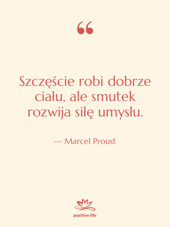 Cytat: Marcel Proust - Szczęście robi dobrze ciału, ale…