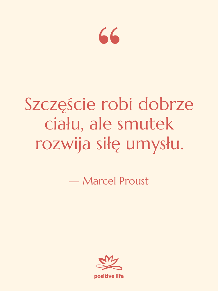 Cytat: Marcel Proust - Szczęście robi dobrze ciału, ale…