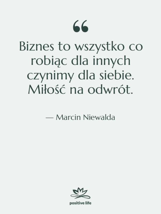Cytat: Marcin Niewalda - Biznes to wszystko co robiąc…