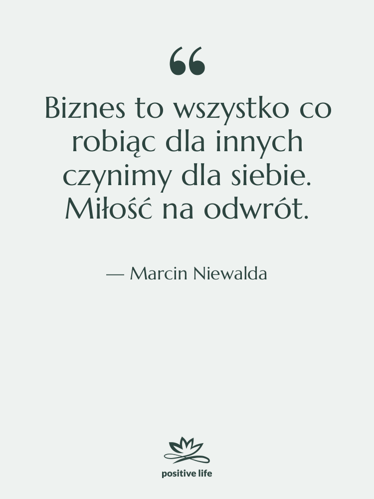 Cytat: Marcin Niewalda - Biznes to wszystko co robiąc…