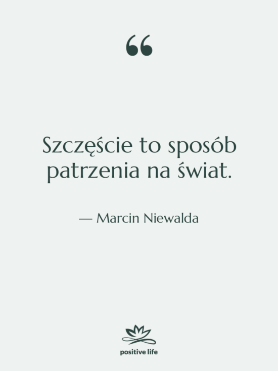 Cytat: Marcin Niewalda - Szczęście to sposób patrzenia na…