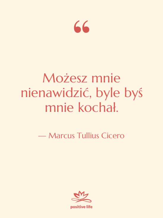 Cytat: Marcus Tullius Cicero - Możesz mnie nienawidzić, byle byś…