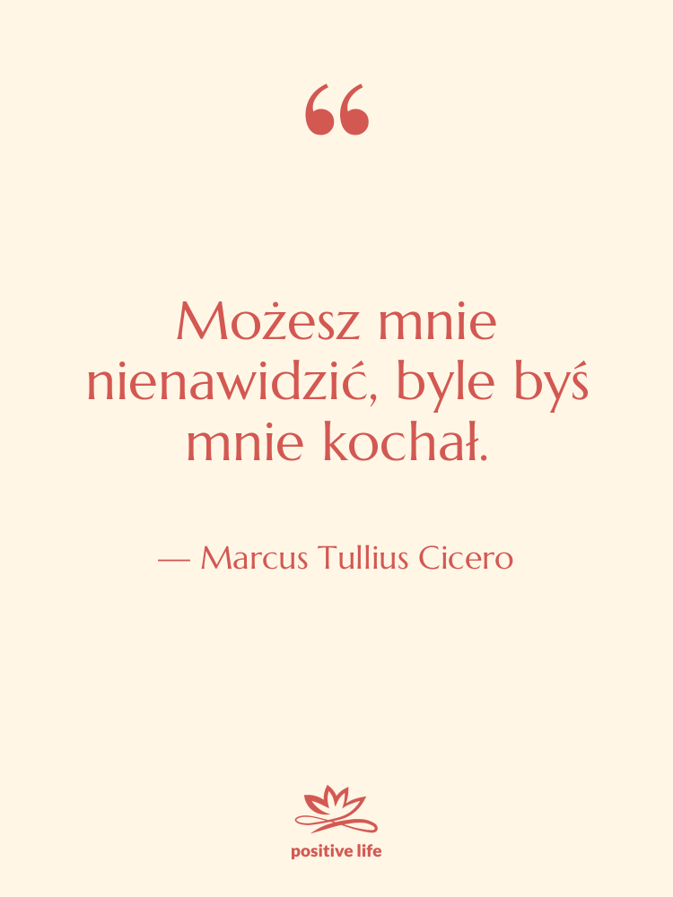 Cytat: Marcus Tullius Cicero - Możesz mnie nienawidzić, byle byś…