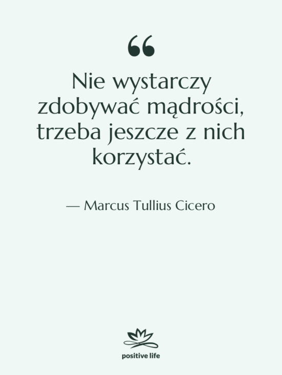 Cytat: Marcus Tullius Cicero - Nie wystarczy zdobywać mądrości, trzeba…