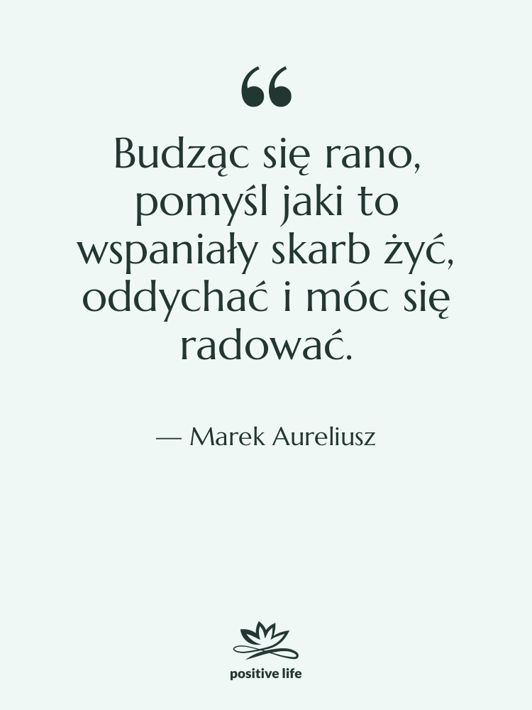 Cytat: Marek Aureliusz - Budząc się rano, pomyśl jaki…