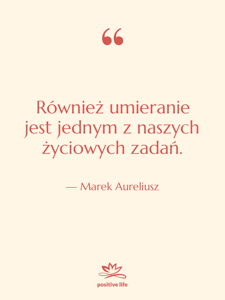 Cytat: Marek Aureliusz - Również umieranie jest jednym z…