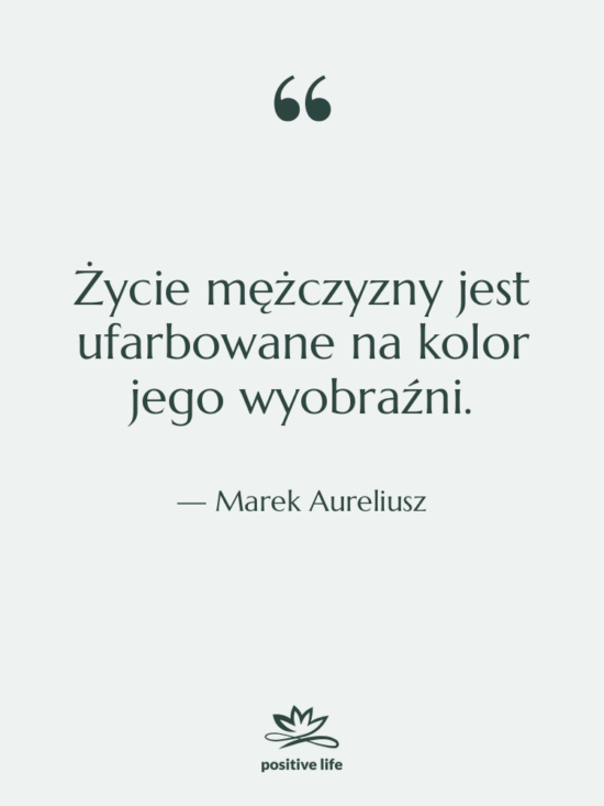 Cytat: Marek Aureliusz - Życie mężczyzny jest ufarbowane na…