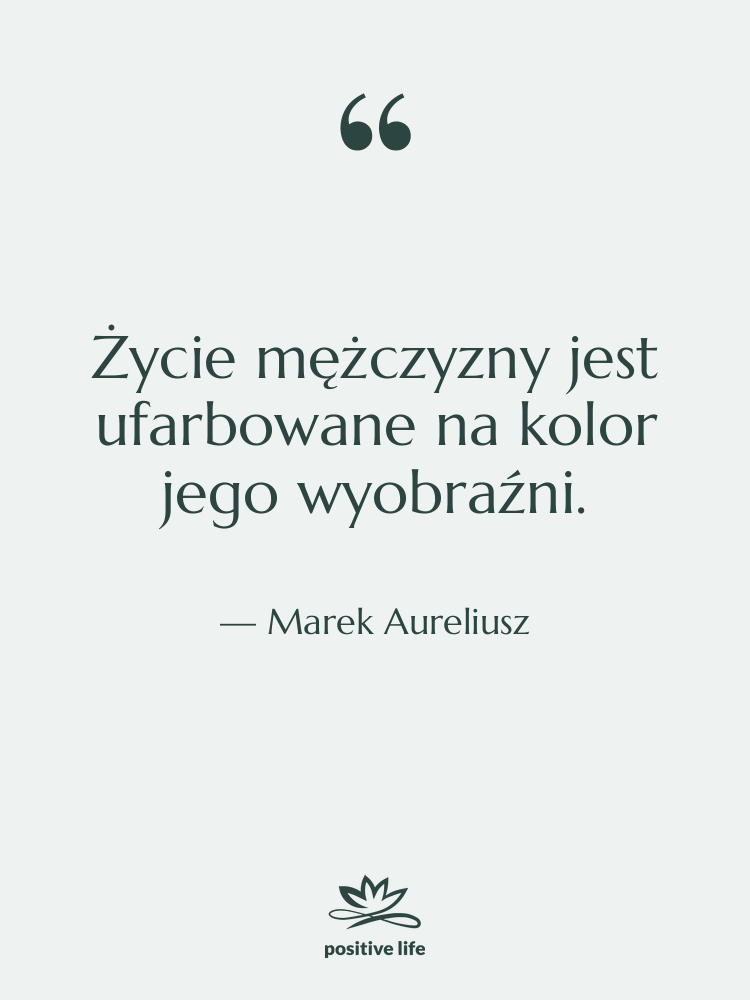 Cytat: Marek Aureliusz - Życie mężczyzny jest ufarbowane na…