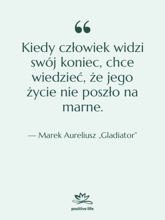 Cytat: Marek Aureliusz „Gladiator” - Kiedy człowiek widzi swój koniec,…