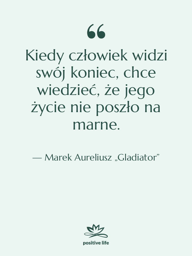 Cytat: Marek Aureliusz „Gladiator” - Kiedy człowiek widzi swój koniec,…