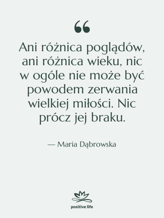 Cytat: Maria Dąbrowska - Ani różnica poglądów, ani różnica…