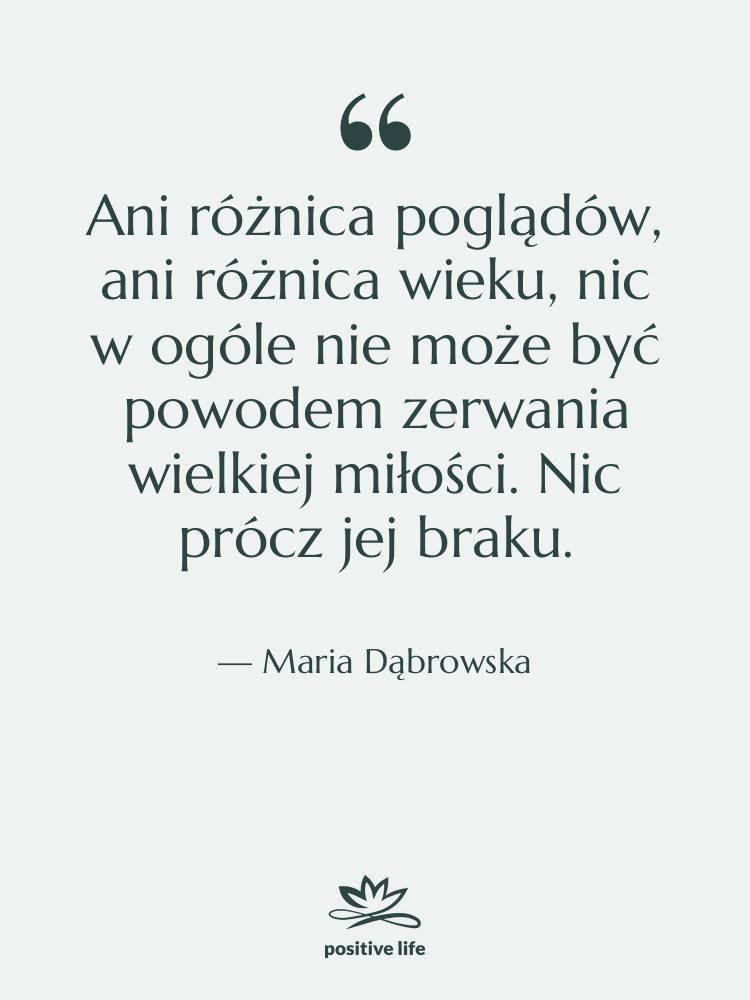 Cytat: Maria Dąbrowska - Ani różnica poglądów, ani różnica…