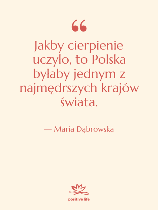Cytat: Maria Dąbrowska - Jakby cierpienie uczyło, to Polska…
