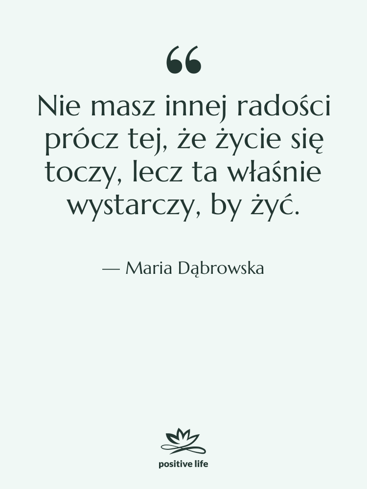 Cytat: Maria Dąbrowska - Nie masz innej radości prócz…