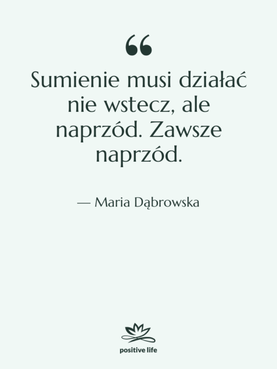 Cytat: Maria Dąbrowska - Sumienie musi działać nie wstecz,…