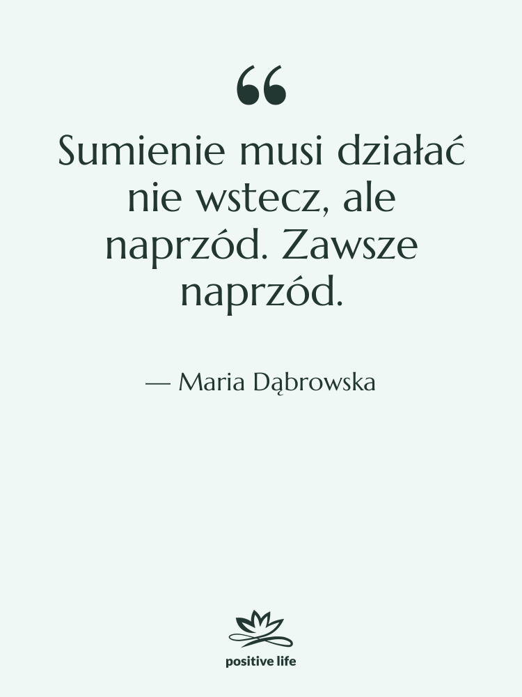 Cytat: Maria Dąbrowska - Sumienie musi działać nie wstecz,…