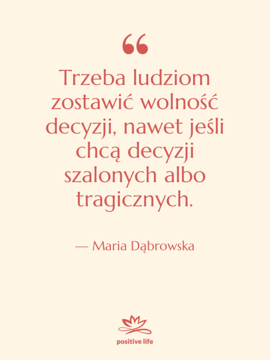 Cytat: Maria Dąbrowska - Trzeba ludziom zostawić wolność decyzji,…
