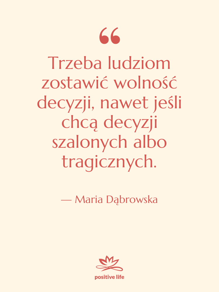 Cytat: Maria Dąbrowska - Trzeba ludziom zostawić wolność decyzji,…