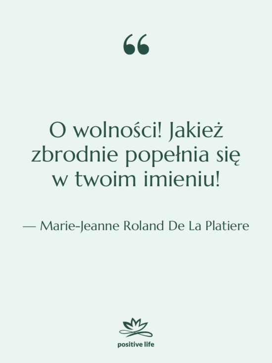 Cytat: Marie-Jeanne Roland De La Platiere - O wolności! Jakież zbrodnie popełnia…