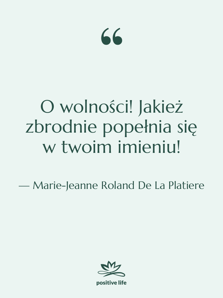 Cytat: Marie-Jeanne Roland De La Platiere - O wolności! Jakież zbrodnie popełnia…