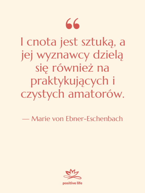 Cytat: Marie von Ebner-Eschenbach - I cnota jest sztuką, a…