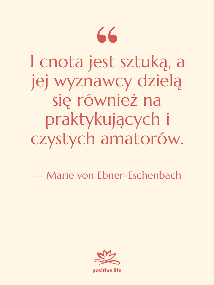 Cytat: Marie von Ebner-Eschenbach - I cnota jest sztuką, a…
