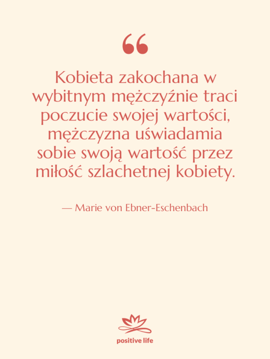 Cytat: Marie von Ebner-Eschenbach - Kobieta zakochana w wybitnym mężczyźnie…