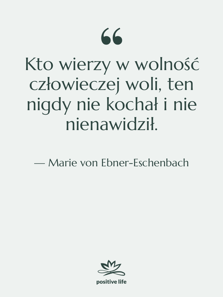 Cytat: Marie von Ebner-Eschenbach - Kto wierzy w wolność człowieczej…