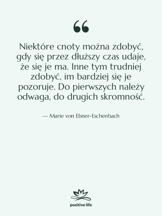 Cytat: Marie von Ebner-Eschenbach - Niektóre cnoty można zdobyć, gdy…