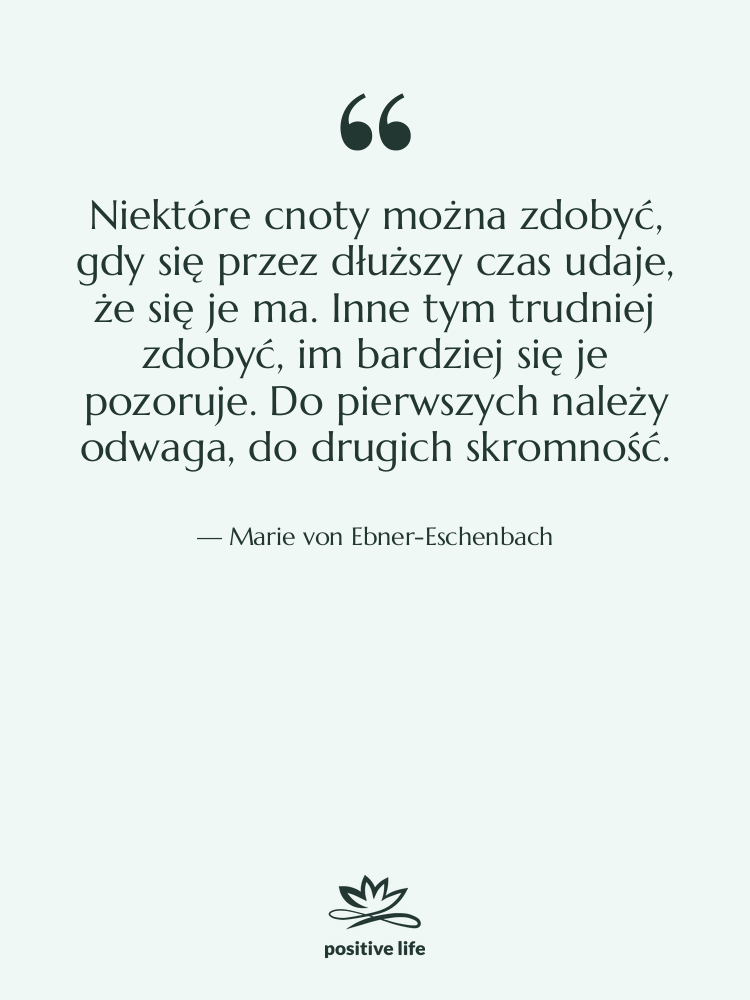 Cytat: Marie von Ebner-Eschenbach - Niektóre cnoty można zdobyć, gdy…
