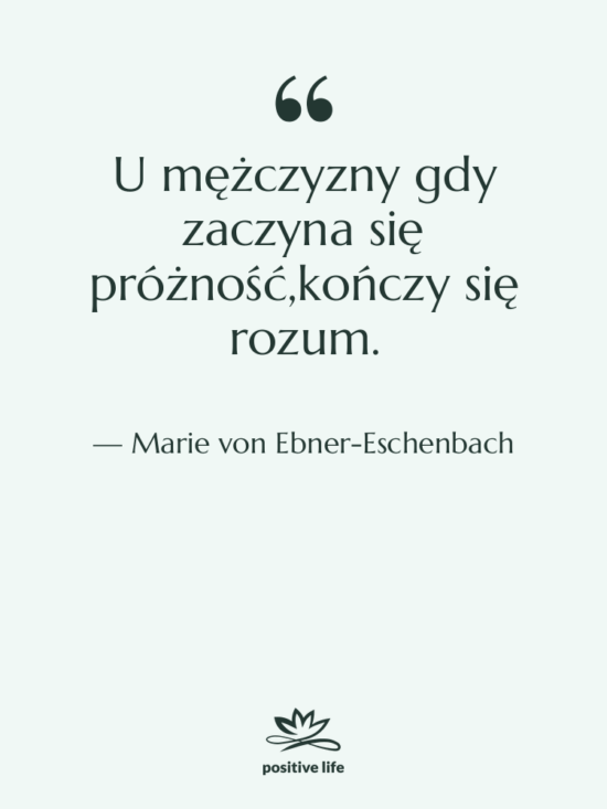 Cytat: Marie von Ebner-Eschenbach - U mężczyzny gdy zaczyna się…