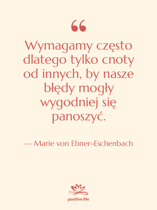 Cytat: Marie von Ebner-Eschenbach - Wymagamy często dlatego tylko cnoty…