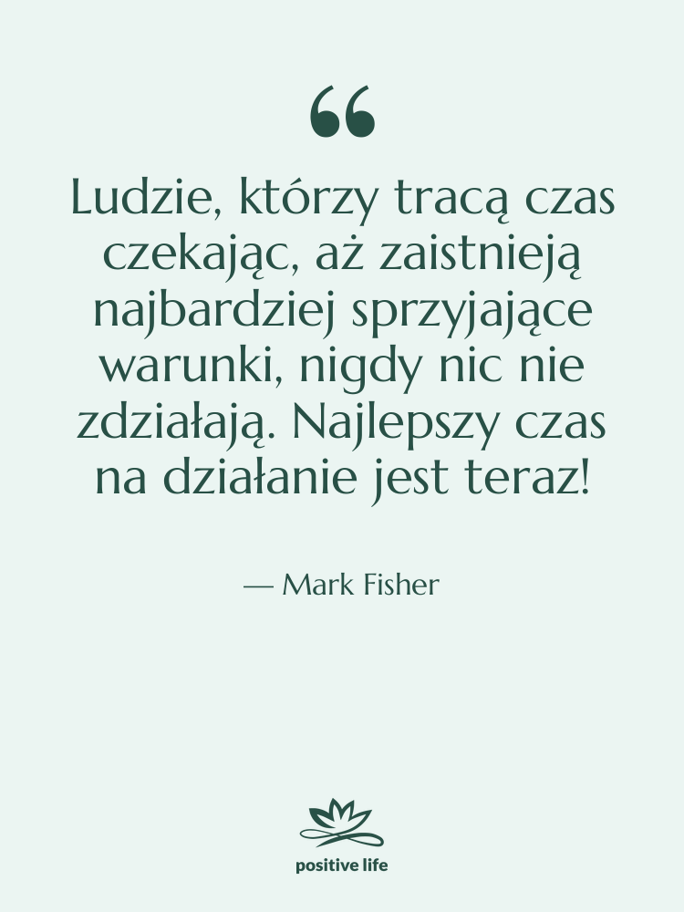Cytat: Mark Fisher - Ludzie, którzy tracą czas czekając,…