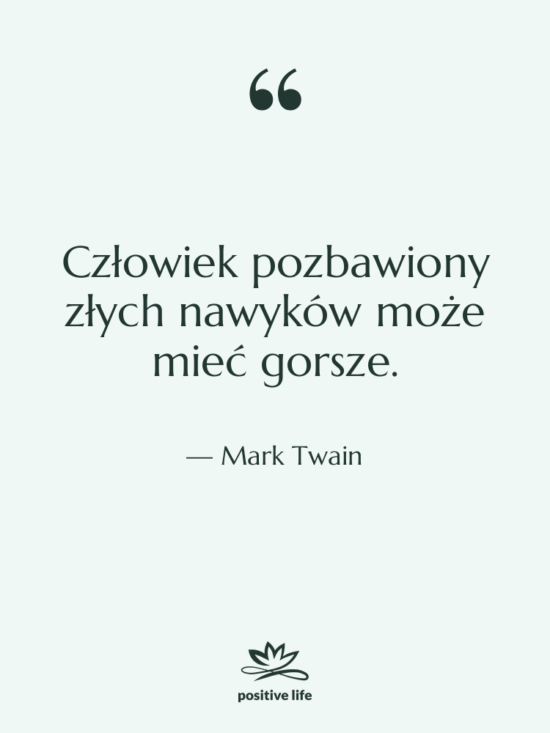 Cytat: Mark Twain - Człowiek pozbawiony złych nawyków może…