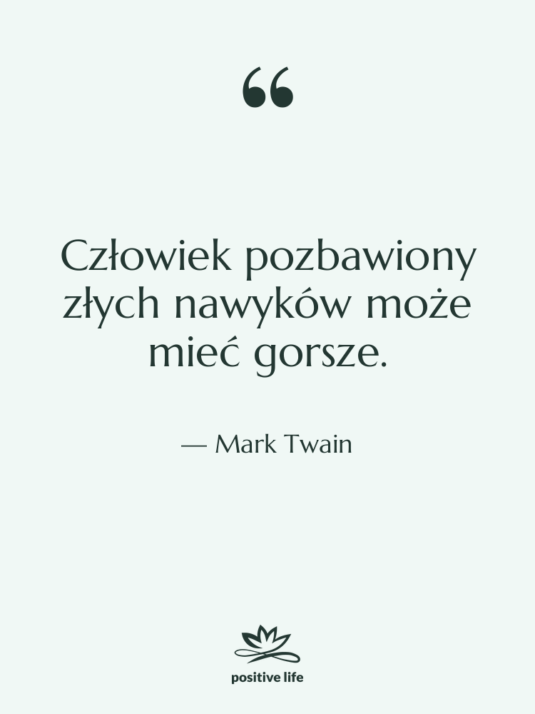 Cytat: Mark Twain - Człowiek pozbawiony złych nawyków może…