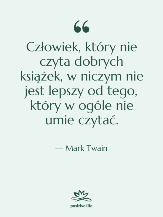 Cytat: Mark Twain - Człowiek, który nie czyta dobrych…