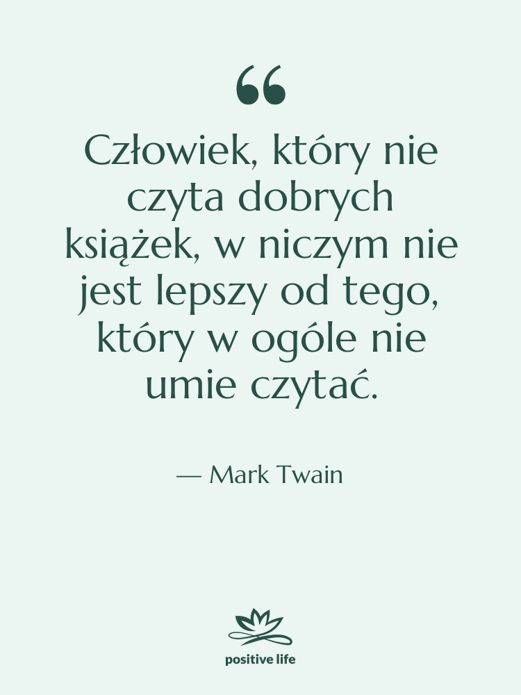 Cytat: Mark Twain - Człowiek, który nie czyta dobrych…