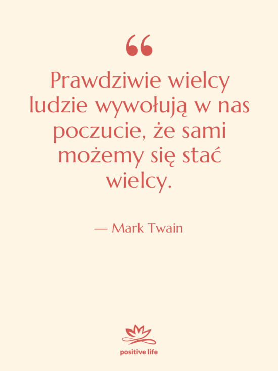 Cytat: Mark Twain - Prawdziwie wielcy ludzie wywołują w…
