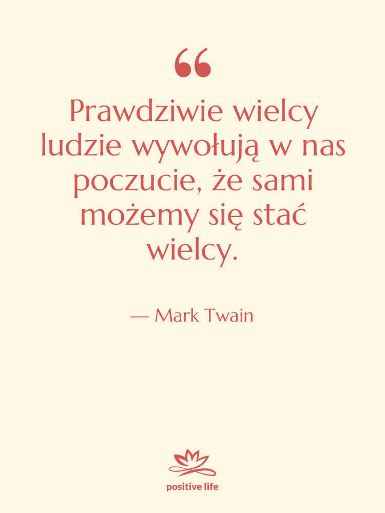 Cytat: Mark Twain - Prawdziwie wielcy ludzie wywołują w…