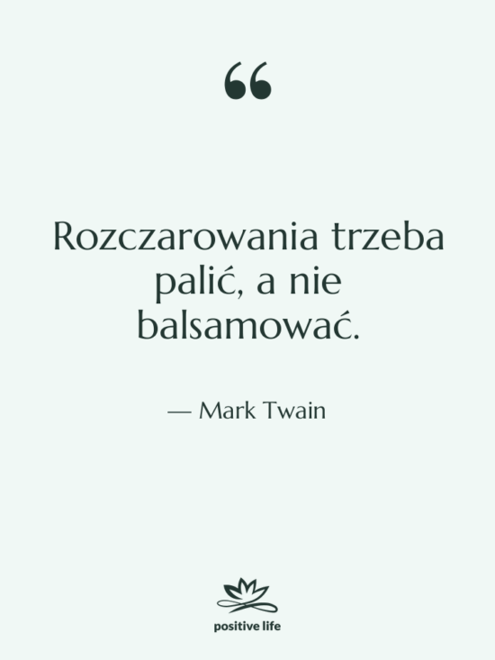 Cytat: Mark Twain - Rozczarowania trzeba palić, a nie…